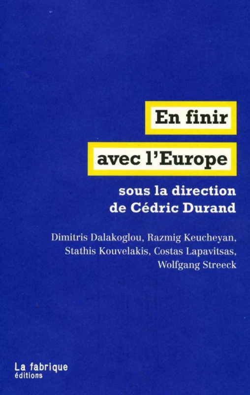 « Rompre avec l’Europe pour sortir du cauchemar néolibéral : c’est peut-être cela le véritable internationalisme. » Cédric Durand, Stathis Kouvelakis, Razmig Keucheyan