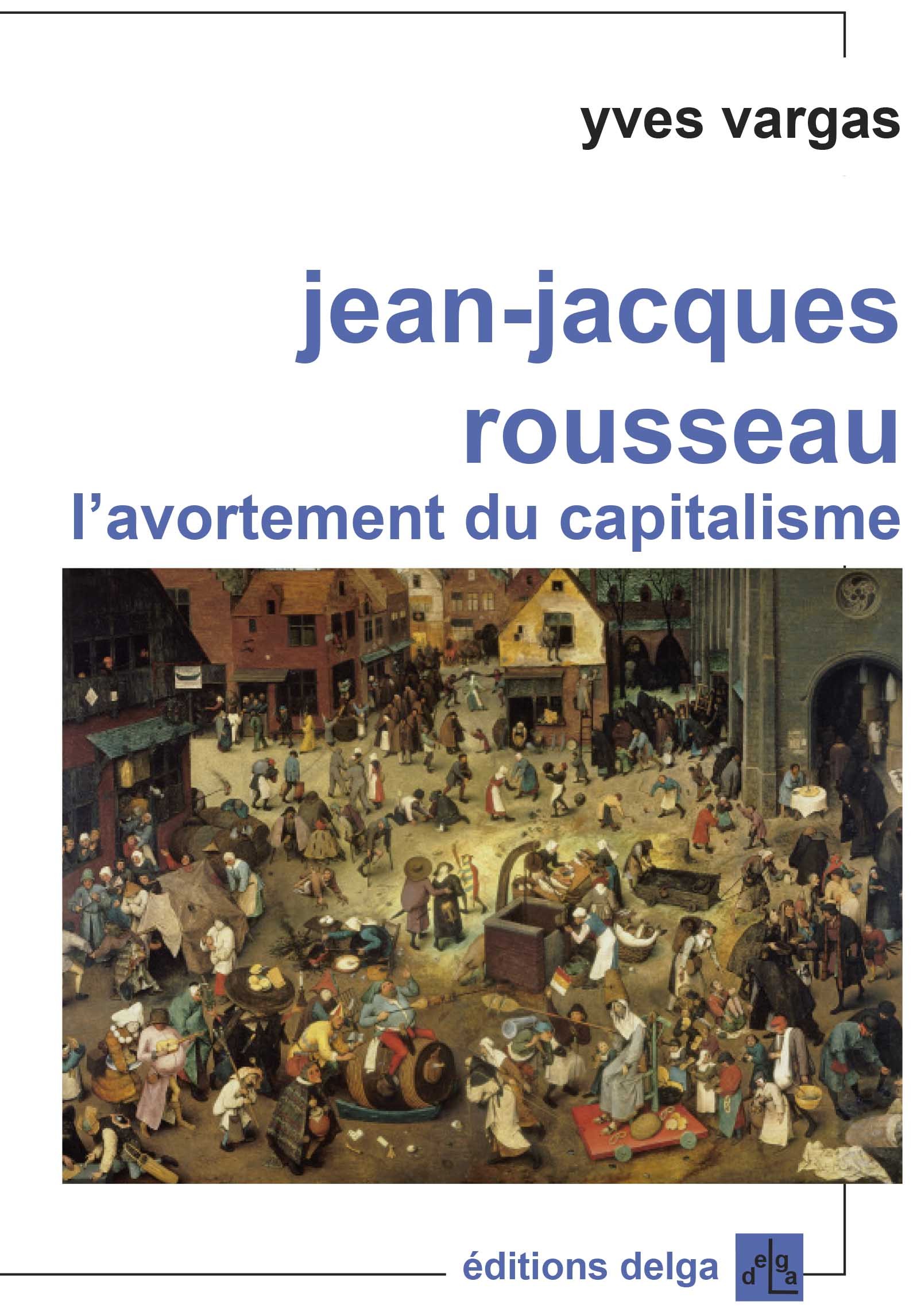 Quelques conseils d’I.C. pour ne pas bronzer idiot: Yves Vargas, Jean Jacques Rousseau l’avortement du capitalisme