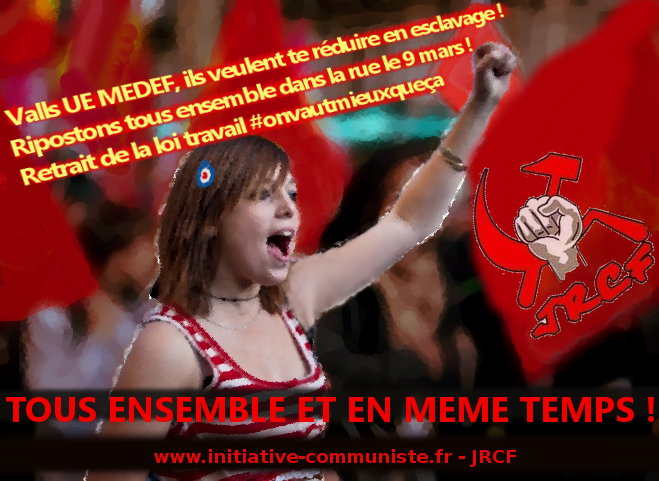 Loi travail – Valls UE MEDEF, ils veulent te réduire en esclavage : ripostons tous ensemble dans la rue le 9 mars ! l’appel des JRCF #loitravailnonmerci