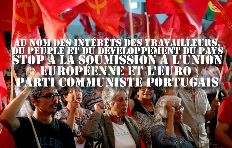 Portugal : Contre les diktats de l’Union Européenne, le Parti Communiste appelle à sortir de l’UE : pour la démocratie, pour les travailleurs et le pays !