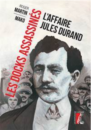 Répression antisyndicale : entretien avec Roger Martin auteur de « Les docks assassinés : l’affaire Jules Durand ».