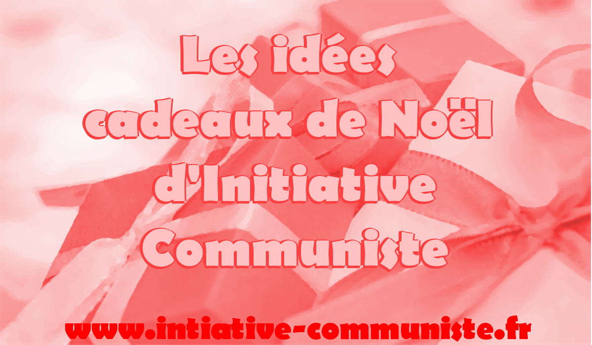 Des idées de cadeaux de Noël ? les suggestions d’Initiative Communiste #cadeaudenoël #noël