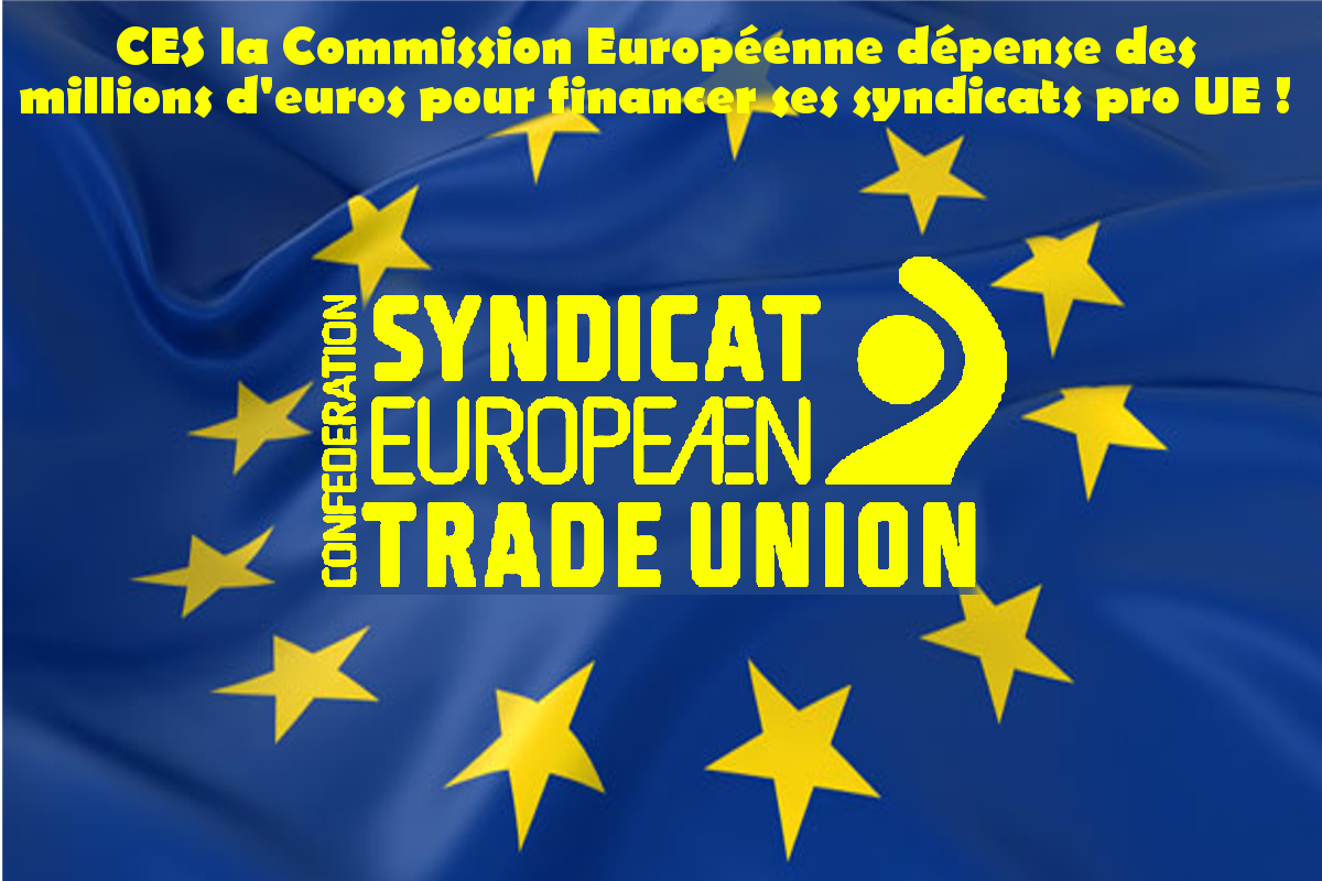 #CES : Confedération Européenne de Syndicats : la Commission Européenne dépense des millions d’euros pour financer ses syndicats pro UE !
