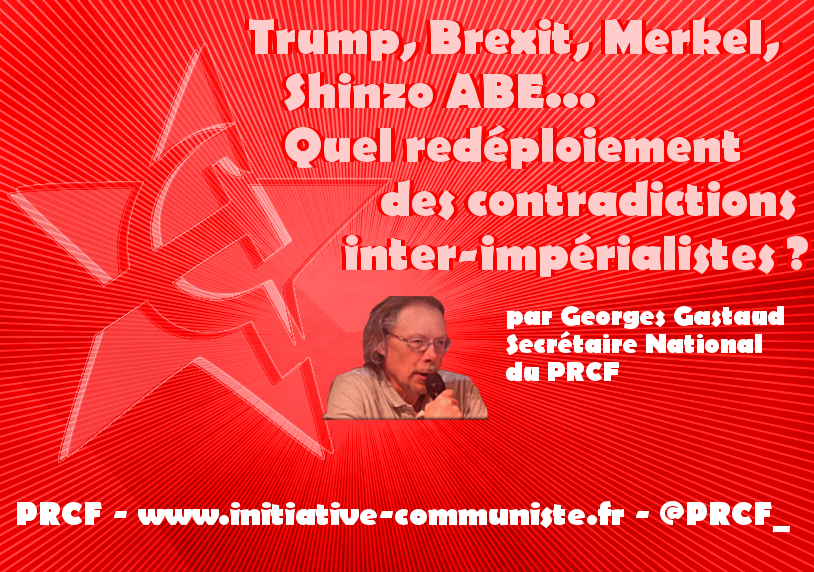 Trump, Brexit, Merkel, Shinzo ABE, quel redéploiement des contradictions inter-impérialistes ?  – par Georges Gastaud & Antoine Manessis