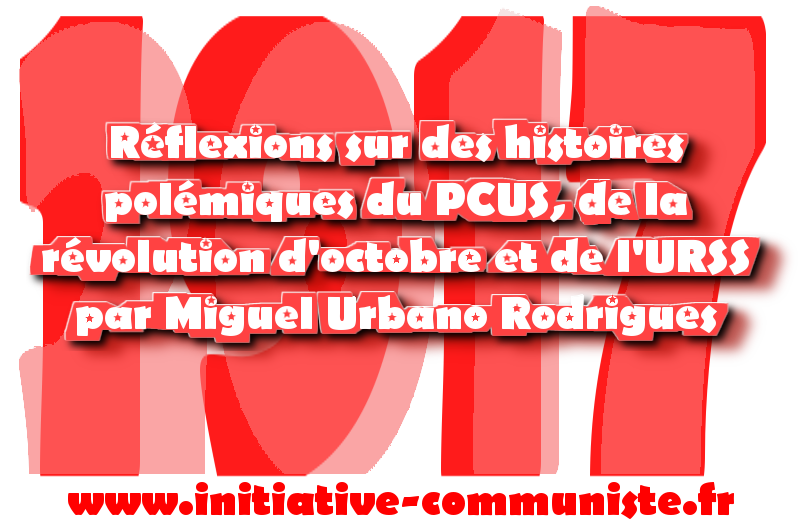 Réflexions sur des histoires polémiques du PCUS, de la révolution d’octobre et de l’URSS – Miguel Urbano Rodrigues
