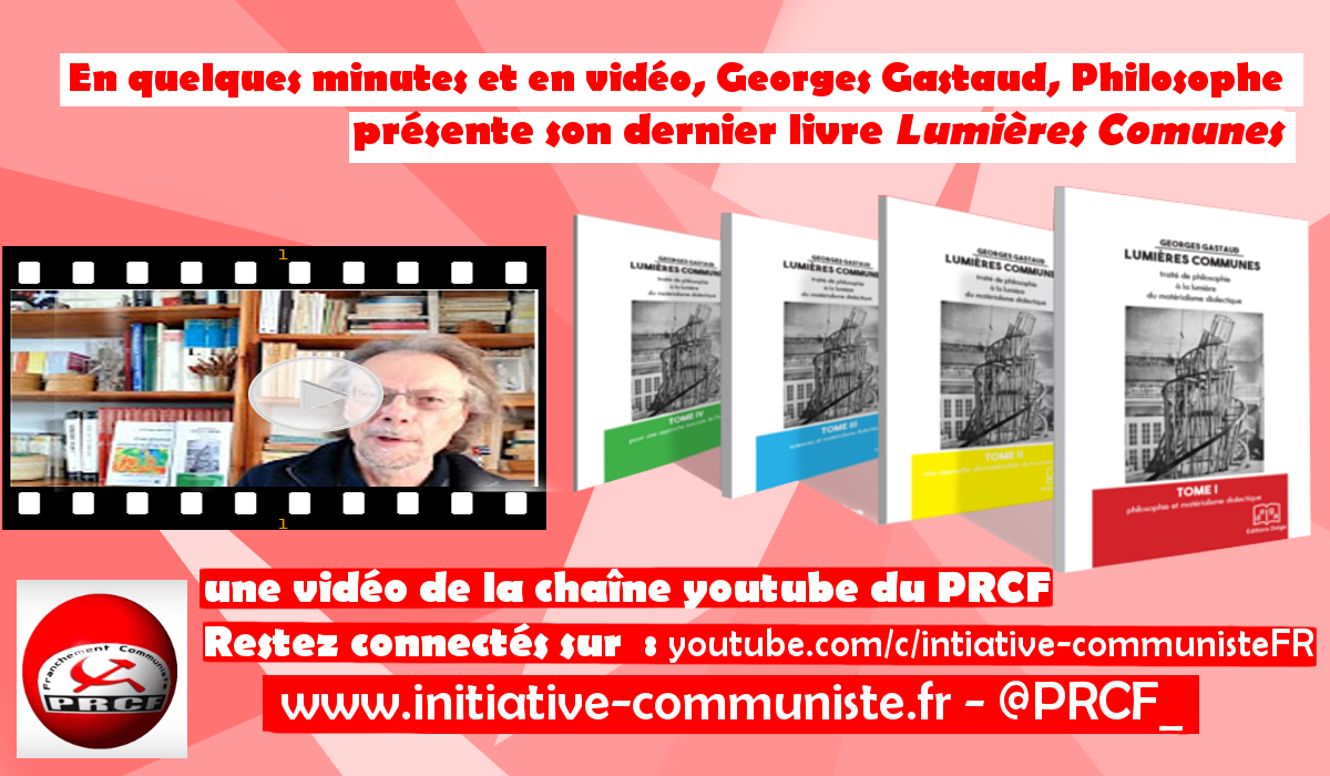 En quelques minutes et en vidéo, Georges Gastaud présente Lumières Communes, traité de philosophie matérialiste dialectique !