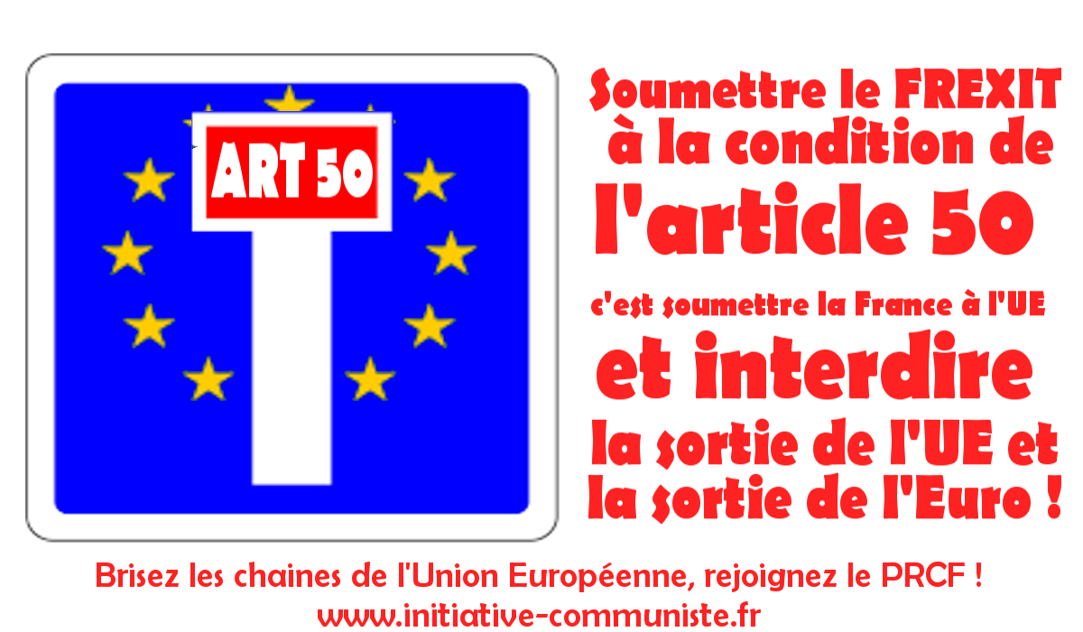 Soumettre le Frexit à la condition de l’article 50 c’est soumettre la France à l’UE et interdire la sortie de l’UE et de l’Euro !