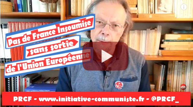 #vidéo – Pas de France Insoumise sans sortie de l’UE – communiqué du PRCF