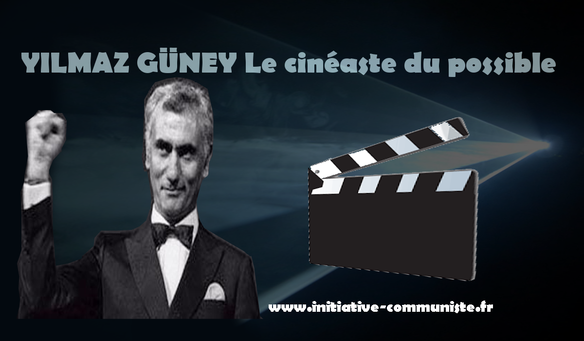 YILMAZ GÜNEY, le cinéaste du possible cinéma
