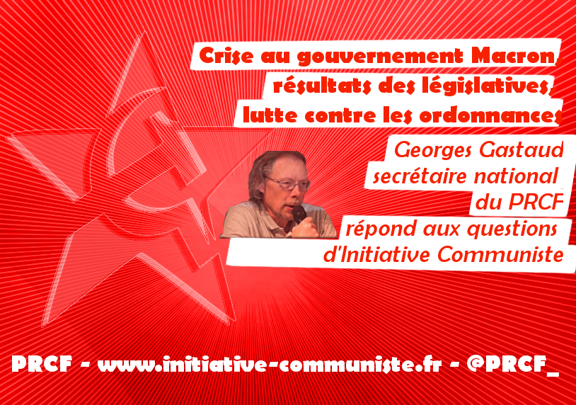 Crise au gouvernement Macron, résultats des législatives, lutte contre les ordonnances… Les réponses de Georges Gastaud à IC