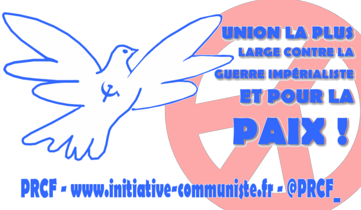 Pour la Paix mobilisons contre les guerres impérialistes ! lettre ouverte du PRCF aux communistes, aux insoumis et aux syndicalistes de lutte