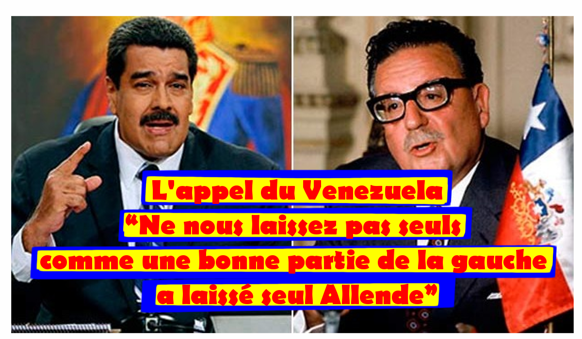 “Ne nous laissez pas seuls comme une bonne partie de la gauche a laissé seul Allende” l’appel du Venezuela
