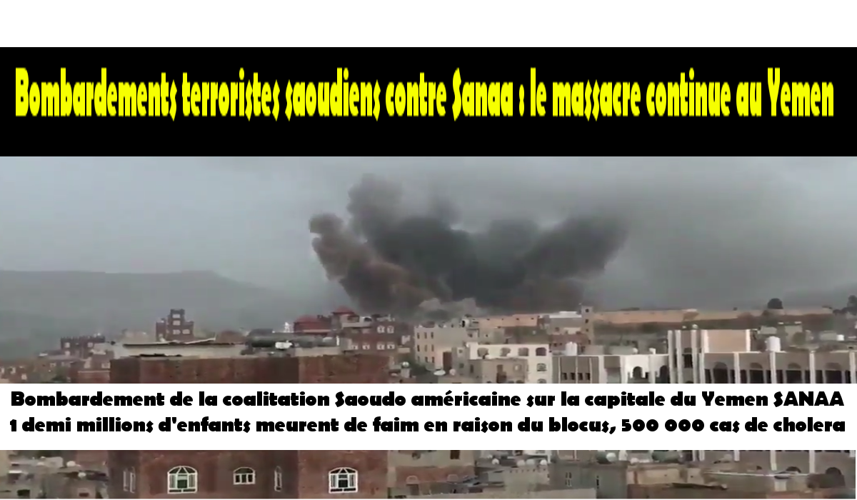 Bombardements terroristes saoudiens contre Sanaa : le massacre continue au Yemen
