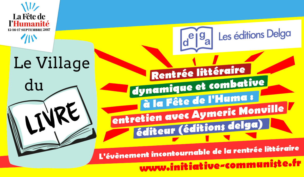 Rentrée littéraire dynamique et combative à la Fête de l’Huma : entretien avec Aymeric Monville – éditeur (éditions delga)