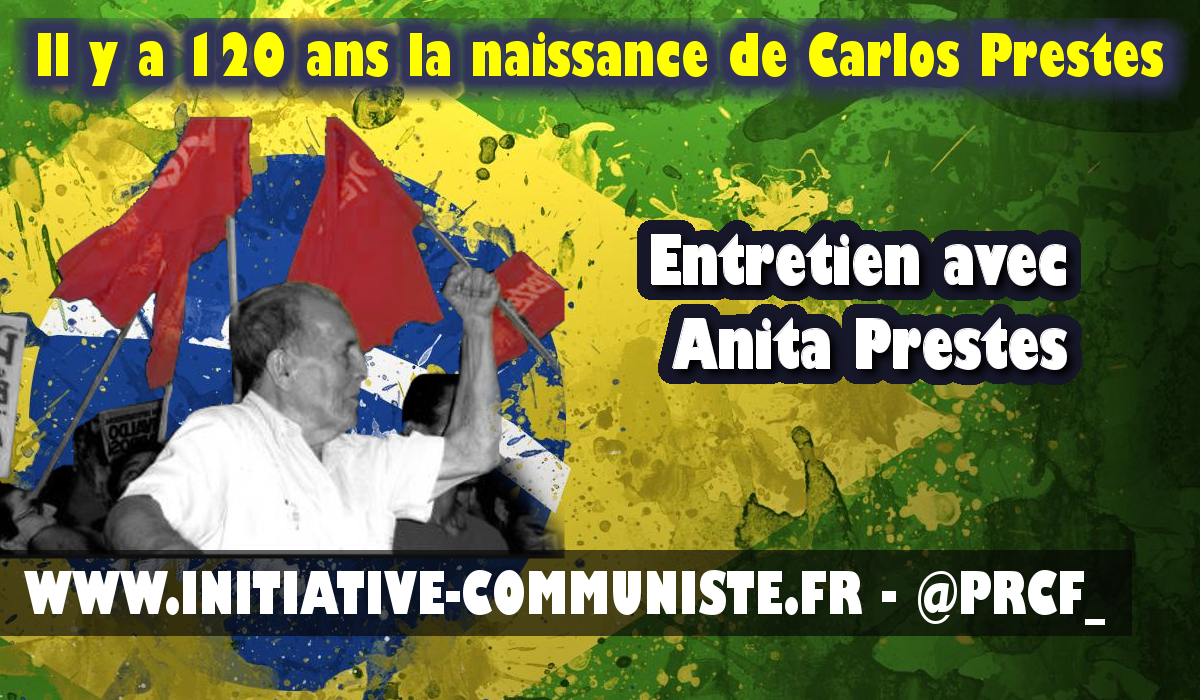 130 ans de la naissance de Carlos Prestes héros populaire, communiste brésilien : entretien avec Anita Prestes