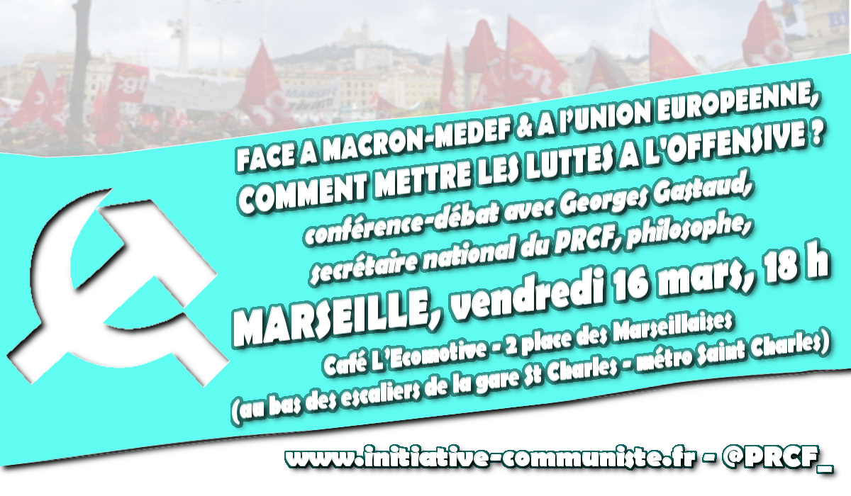 Marseille 16/03 : Face à Macron-MEDEF-UE, comment mettre les luttes à l’offensive ? conférence débat avec Georges Gastaud