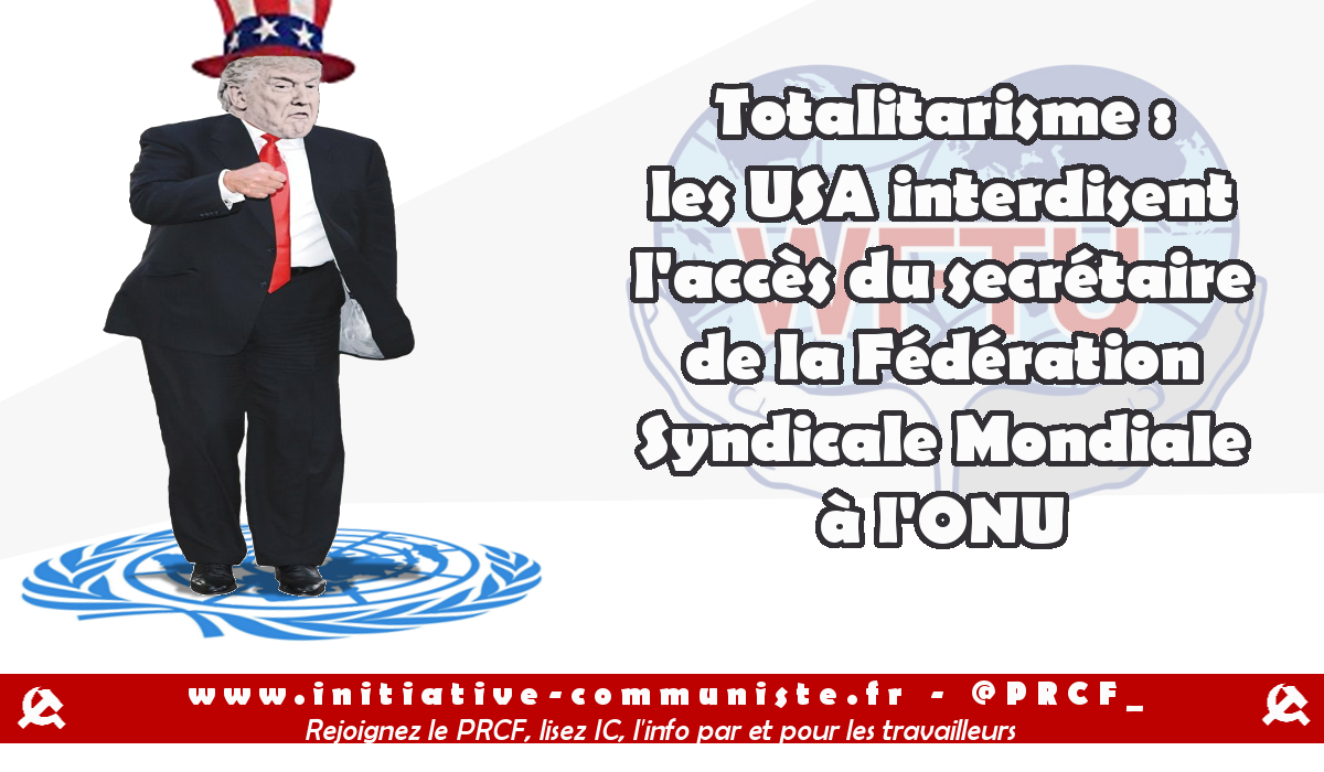 Totalitarisme : les USA interdisent l’accès du secrétaire de la Fédération Syndicale Mondiale à l’ONU