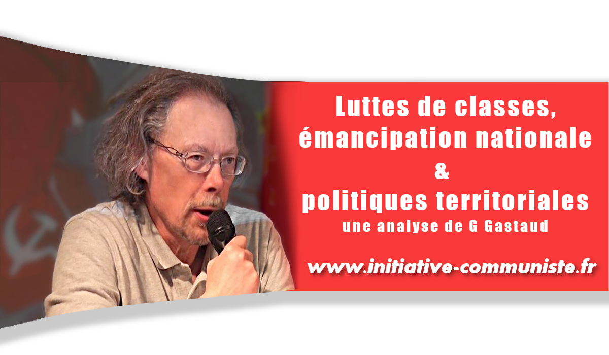 Luttes de classes, émancipation nationale et politiques territoriales. Par Georges Gastaud
