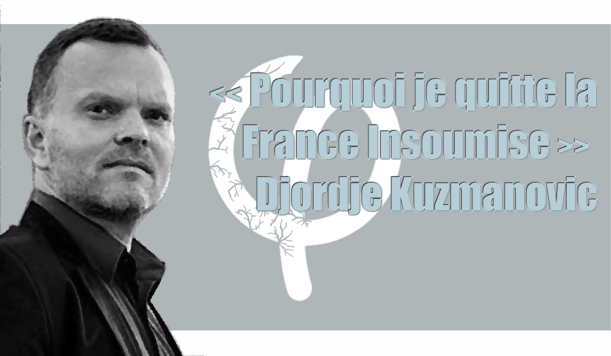 Pourquoi je quitte la France Insoumise par Djordje Kuzmanovic …