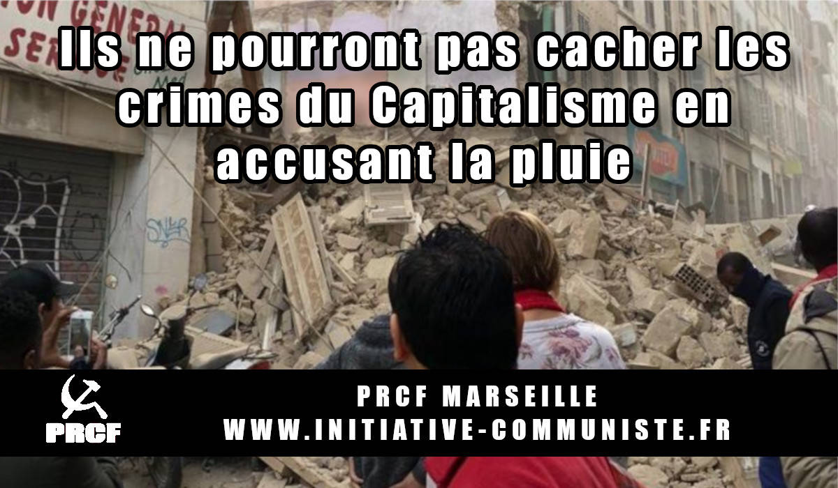 Rue d’Aubagne : Ils ne pourront pas cacher les crimes du Capitalisme en accusant la pluie … PRCF Marseille