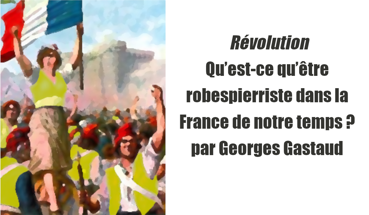 Qu’est-ce qu’être robespierriste dans la France de notre temps ? par Georges Gastaud
