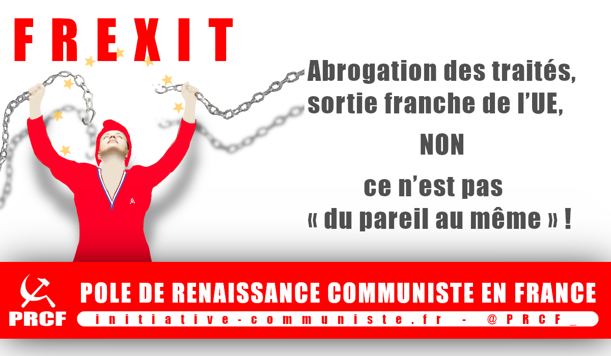 Abrogation des traités, sortie franche de l’UE, non, ce n’est pas « du pareil au même » ! par G Gastaud et F Kassem