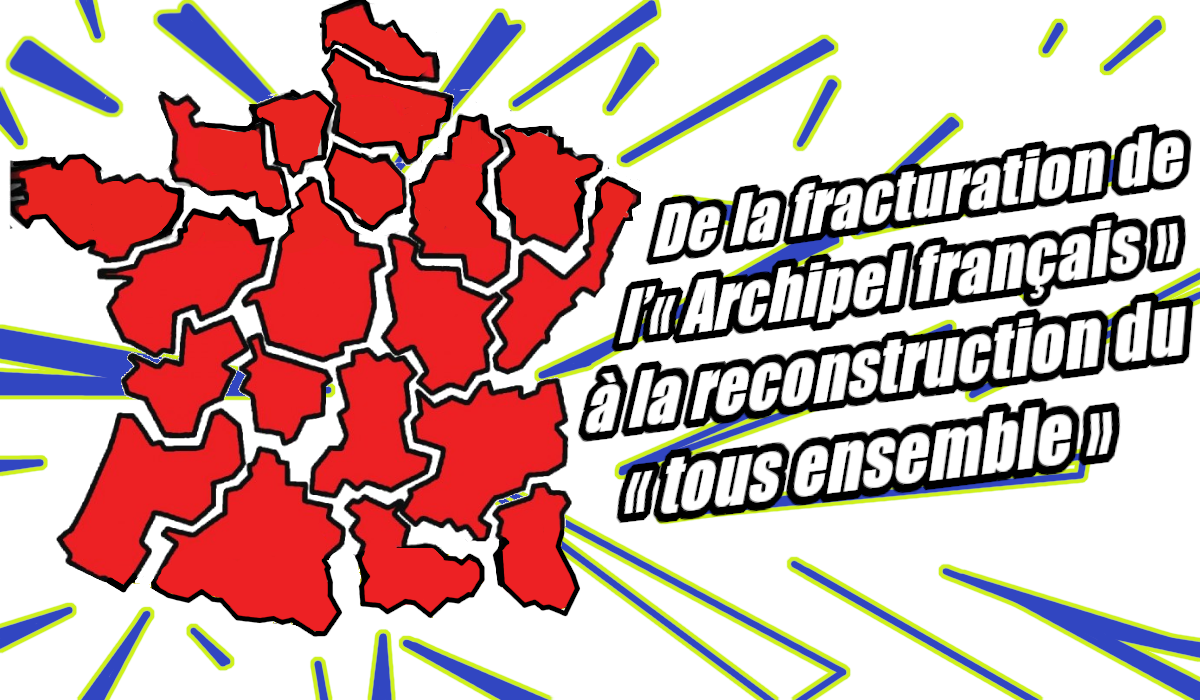 France : De la fracturation de l’« Archipel français » à la reconstruction du « tous ensemble » !