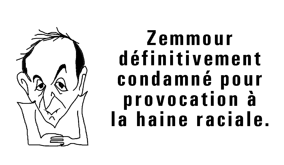 Zemmour définitivement condamné pour provocation à la haine raciale.