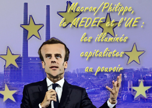 Macron/Philippe, le MEDEF et l’UE : les illuminés capitalistes au pouvoir !