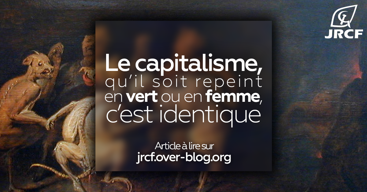 Le capitalisme, qu’il soit repeint en vert ou femme c’est identique  – par les JRCF