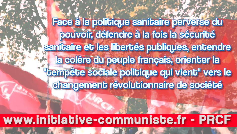 Face à la politique sanitaire perverse du pouvoir, défendre à la fois la sécurité sanitaire et les libertés publiques, entendre la colère du peuple français, orienter la « tempête sociale politique qui vient » vers le changement révolutionnaire de société !