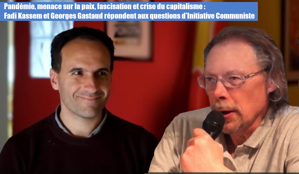 Pandémie, menace sur la paix, fascisation et crise du capitalisme : Fadi Kassem et Georges Gastaud répondent aux questions d’IC.