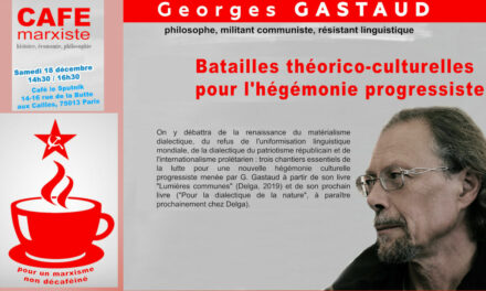 Bataille théorico-culturelles pour l’hégémonie progressiste, Georges Gastaud invité du café marxiste le 18/12 à Paris