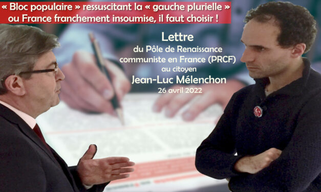 « Bloc populaire » ressuscitant la « gauche plurielle » ou France franchement insoumise, il faut choisir !   Lettre du Pôle de Renaissance communiste en France (PRCF) au citoyen Jean-Luc Mélenchon – 26 avril 2022
