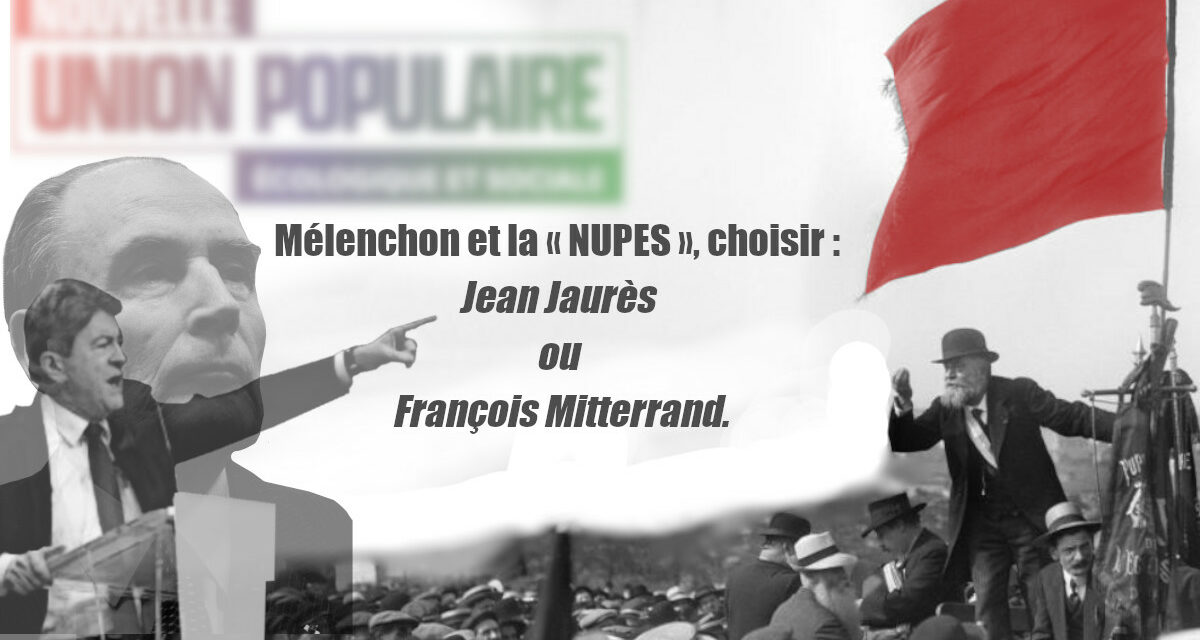 Mélenchon et la « NUPES », choisir : Jean Jaurès ou François Mitterrand.