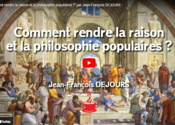 Pourquoi et comment rendre la raison et la philosophie populaire : par Jean François Dejours
