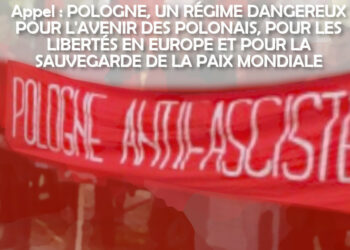 Appel : Pologne, UN RÉGIME DANGEREUX POUR L’AVENIR DES POLONAIS, POUR LES LIBERTÉS EN EUROPE ET POUR LA SAUVEGARDE DE LA PAIX MONDIALE
