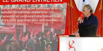 Le grand entretien de la rentrée avec Georges Gastaud [ partie 4 – Tirer les leçons politiques de la bataille des retraites, résister à la fascisation et construire l&rsquo;alternative rouge et tricolore gagnante pour les travailleurs ]