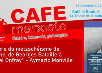 « Misère du nietzschéisme de gauche, de Georges Bataille à Michel Onfray » – Aymeric Monville [ #CaféMarxiste -16/12  à 14h30 Paris XIIIe]