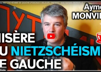 MISÈRE DU NIETZSCHÉISME DE GAUCHE (FOUCAULT, DELEUZE, ONFRAY) – avec Aymeric MONVILLE