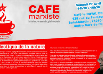 Sur la dialectique de la Nature – par Georges Gastaud [#CaféMarxiste 27/04 Paris 14h30 – M Gare de l’Est ]