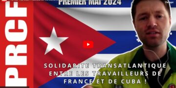 Premier mai 2024 : Solidarité transatlantique entre les travailleurs de France et de Cuba ! [ #1erMai #Internationale #Cuba]