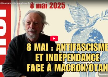 8 Mai : Antifascisme et Indépendance face à Macron/OTAN – par Georges Gastaud