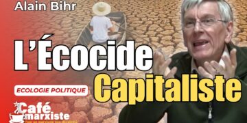 Vidéo – L&rsquo;ÉCOCIDE CAPITALISTE – avec Alain BIHR [ Café Marxiste]